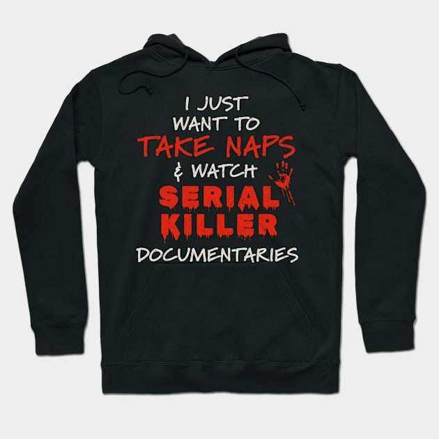 Documentaries - I Just Want To Take Naps and Watch Serial Killer Documentaries Hoodie by Km Singo